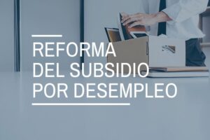 Reforma del Subsidio por Desempleo: Claves y Beneficios para los Trabajadores