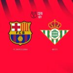 Barça-Betis: un duelo decisivo en Montjuïc por la Copa del Rey 2025